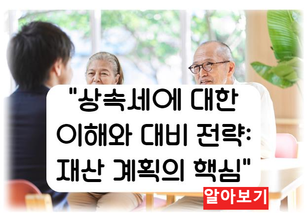 상속세에 대한 이해와 대비 전략: 재산 계획의 핵심 알아보기