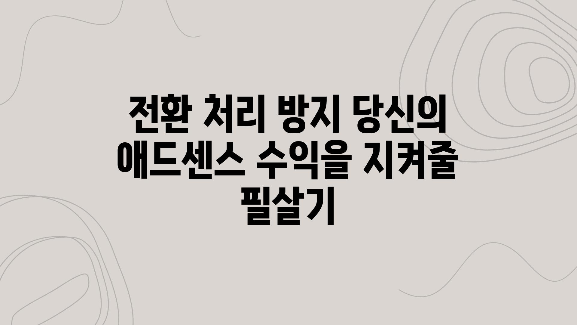 전환 처리 방지 당신의 애드센스 수익을 지켜줄 필살기