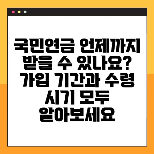 국민연금 언제까지 받을 수 있나요? 가입 기간과 수령 시기 모두 알아보세요