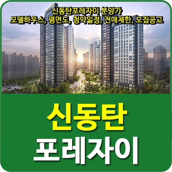  신동탄포레자이 분양가 및 모델하우스, 평면도, 청약일정, 전매제한, 모집공고 안내