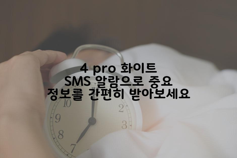 4 pro 화이트 SMS 알람으로 중요 정보를 간편히 받아보세요