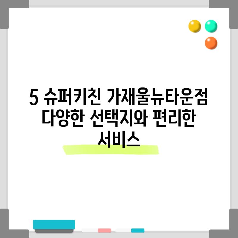 5. 슈퍼키친 가재울뉴타운점: 다양한 선택지와 편리한 서비스!