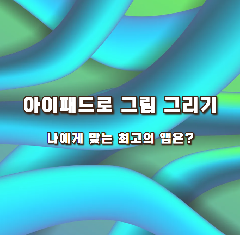 아이패드로 그림 그리기: 나에게 맞는 최고의 앱은?