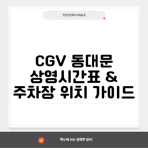 CGV 동대문 상영시간표 & 주차장 위치 가이드