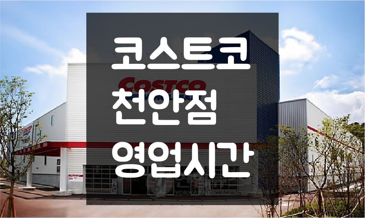  천안 코스트코 영업시간 및 휴일(정기휴무일) 정보