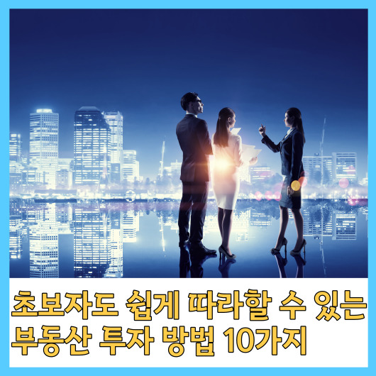  초보자도 쉽게 따라할 수 있는 부동산 투자 방법 10가지