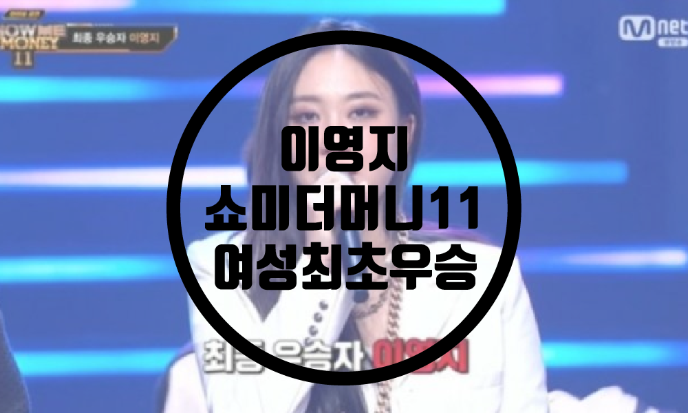  이영지 쇼미더머니11 우승/쇼미더머니 여성최초우승