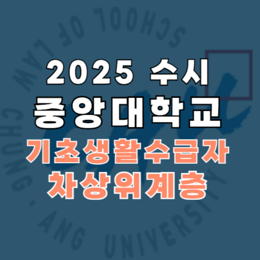 2025학년도 중앙대 수시 학생부종합( 기회균형-기초생활수급자 및 차상위 계층, 한부모) 모집요강