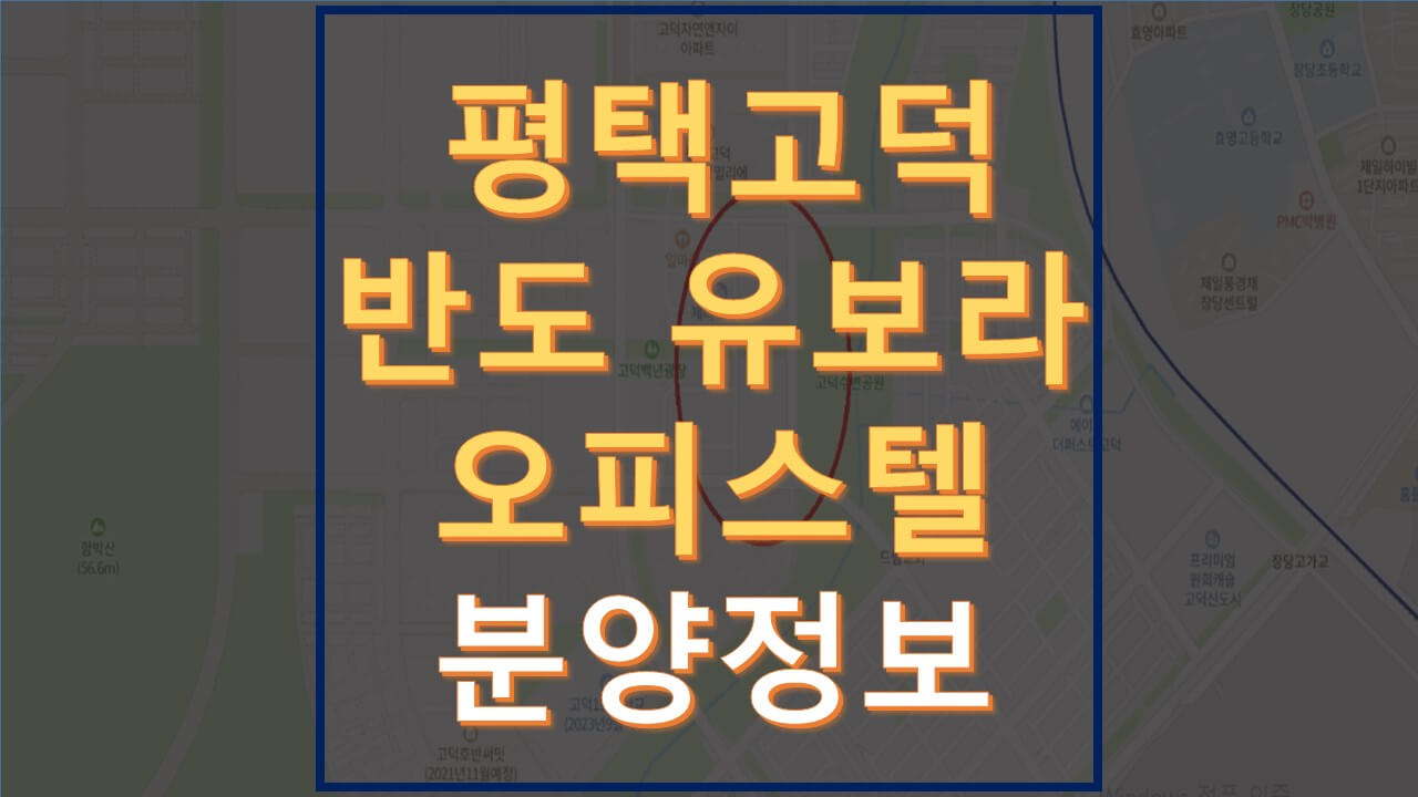  평택 고덕 반도유보라 오피스텔 분양일정 및 정보