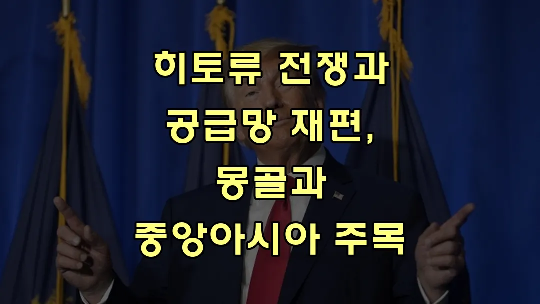 히토류 전쟁과 공급망 재편, 몽골과 중앙아시아 주목