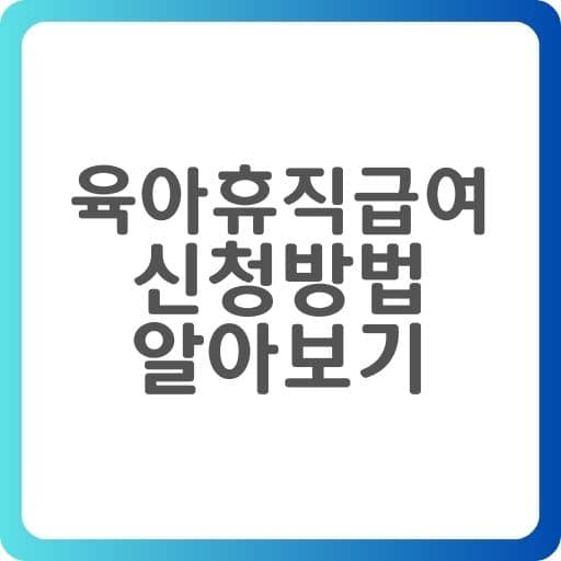  육아휴직급여 지원내용, 신청방법 알아보기