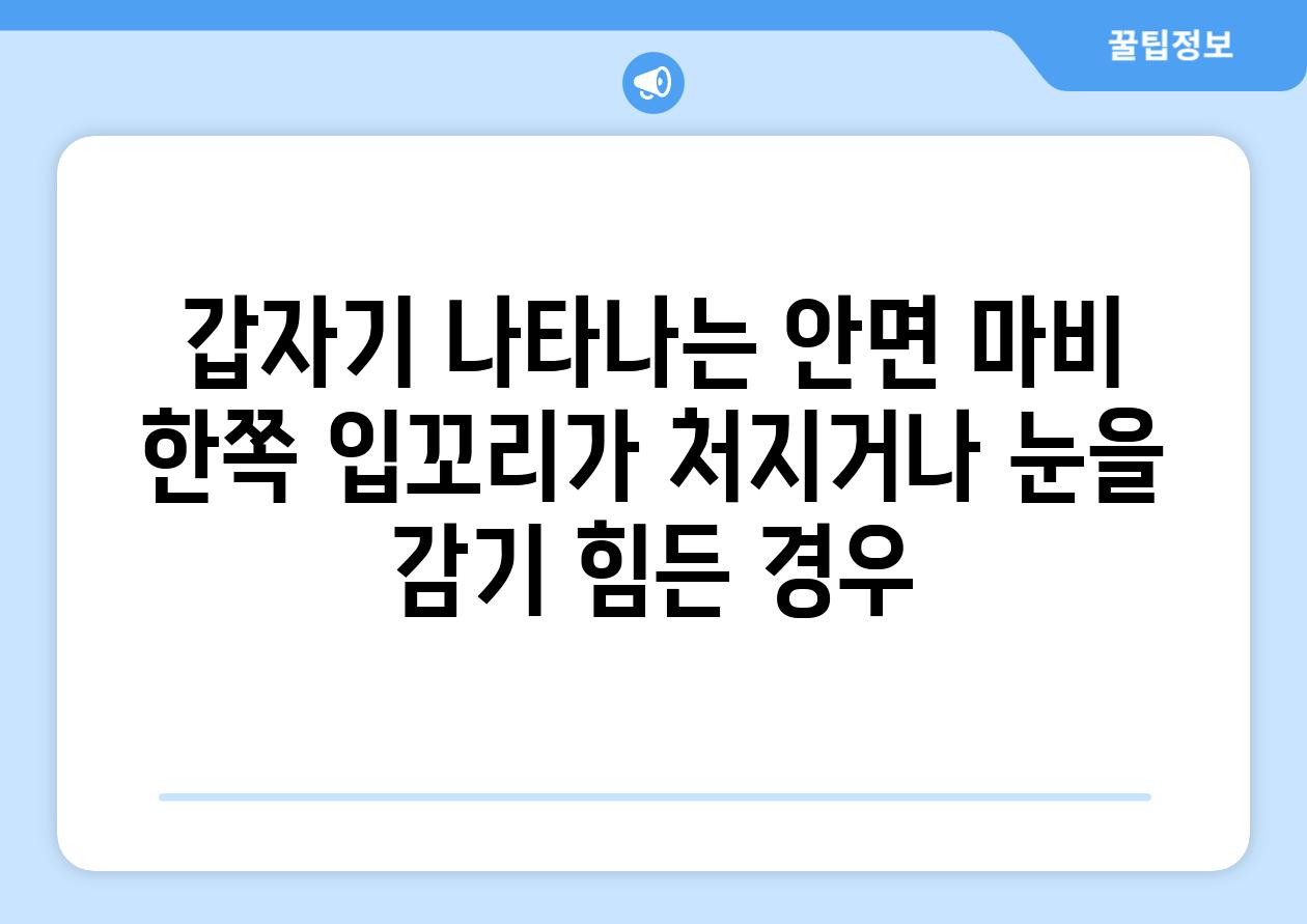 갑자기 나타나는 안면 마비 한쪽 입꼬리가 처지거나 눈을 감기 힘든 경우