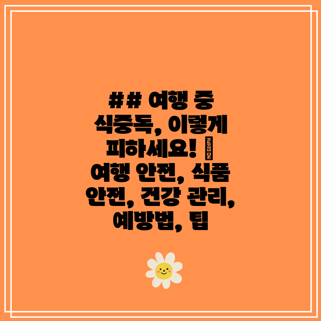 ## 여행 중 식중독, 이렇게 피하세요!   여행 안전