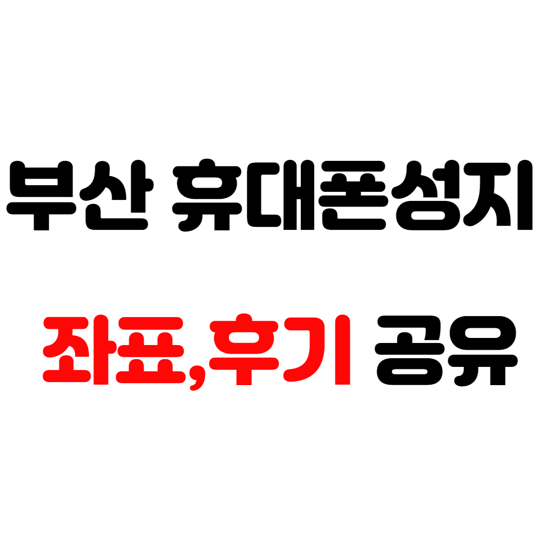  부산휴대폰성지 좌표 및 후기 정리 (부산경남)
