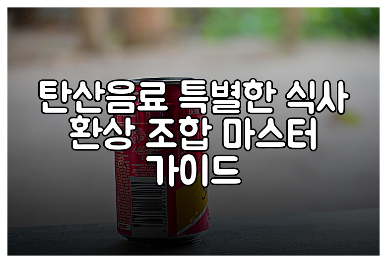 탄산음료 특별한 식사 환상 조합 마스터 가이드