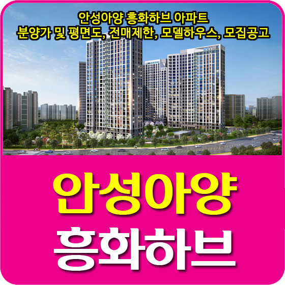  안성아양 흥화하브 아파트 분양가 및 평면도, 전매제한, 모델하우스, 모집공고 안내