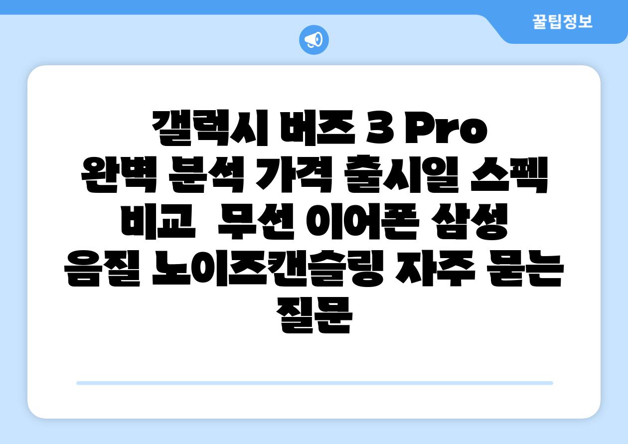 갤럭시 버즈 3 Pro 완벽 분석 가격 출시일 스펙 비교 무선 이어폰 삼성 음질 노이즈캔슬링 자주 묻는 질문