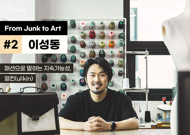 From Junk to Art #2 이성동
패션으로 말하는 지속가능성&#44; 얼킨(ul:kin)