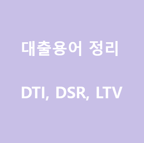  <대출용어정리> DTI, DSR, LTV, 대출계약 철회 제도까지!