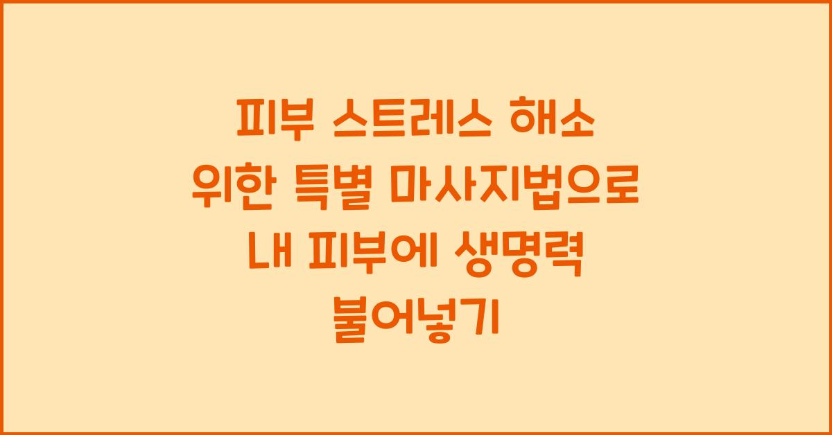 피부 스트레스 해소 위한 특별 마사지법