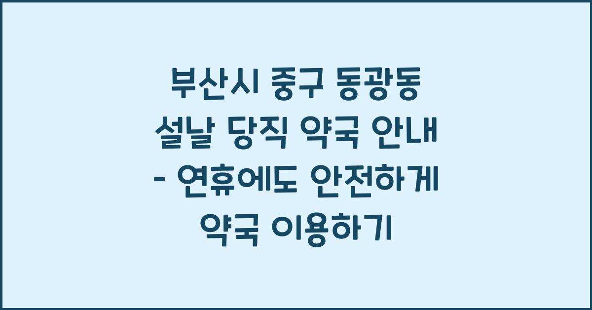 부산시 중구 동광동 설날 당직 약국 안내 – 연휴에도 문 여는 약국