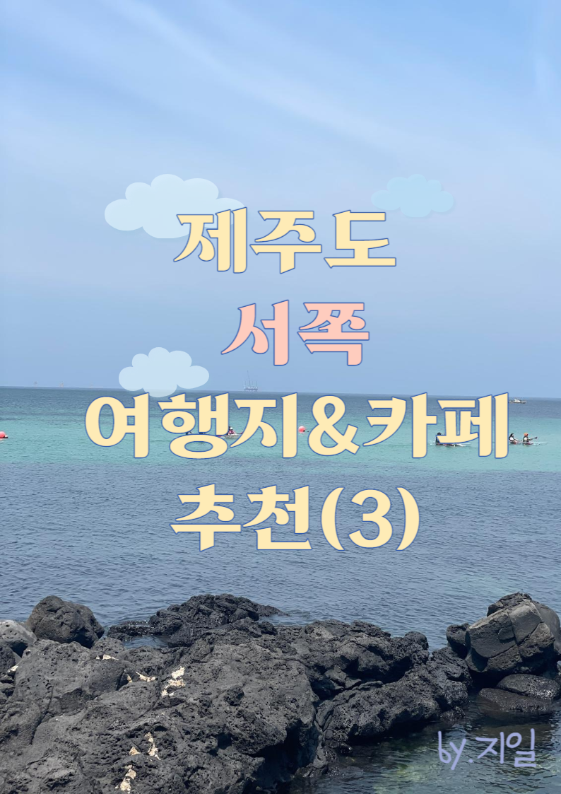 제주 서쪽 여행지 및 카페 추천(3) 5곳(해수욕장, 카페, 액티비티)