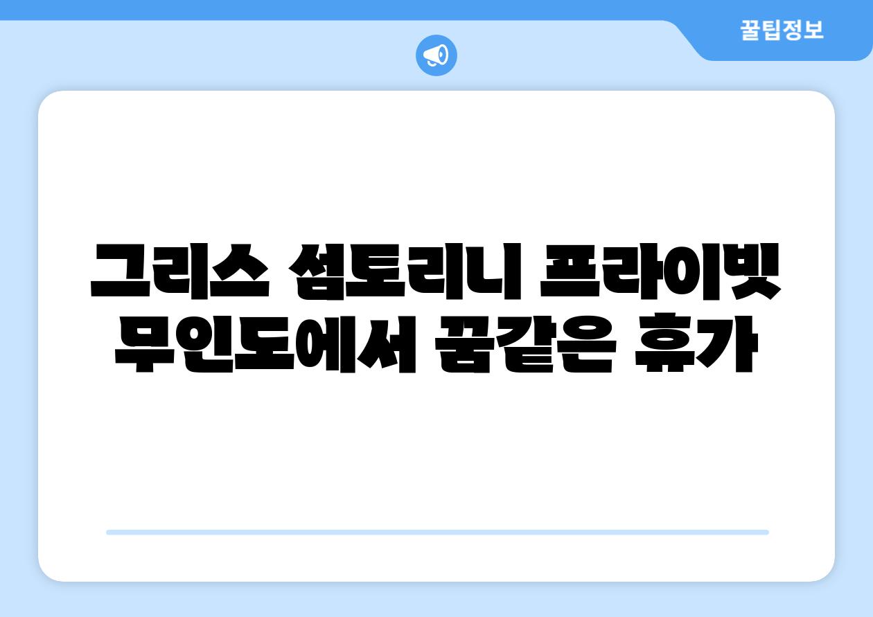 그리스 섬토리니 프라이빗 무인도에서 꿈같은 휴가