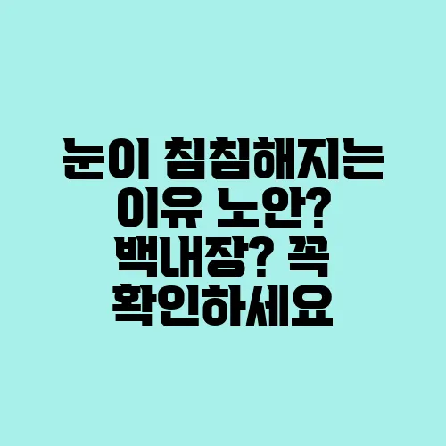 눈이 침침해지는 이유 노안? 백내장? 꼭 확인하세요