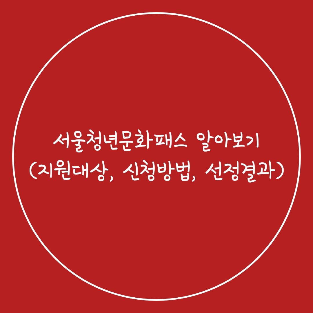  서울청년문화패스 알아보기(지원대상, 신청방법, 선정결과)