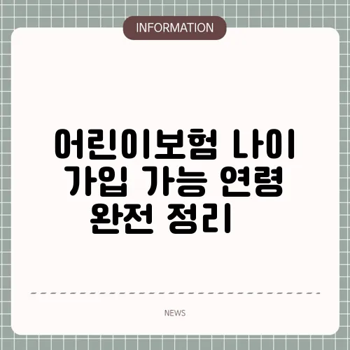어린이보험 나이 가입 가능 연령 완전 정리 📆