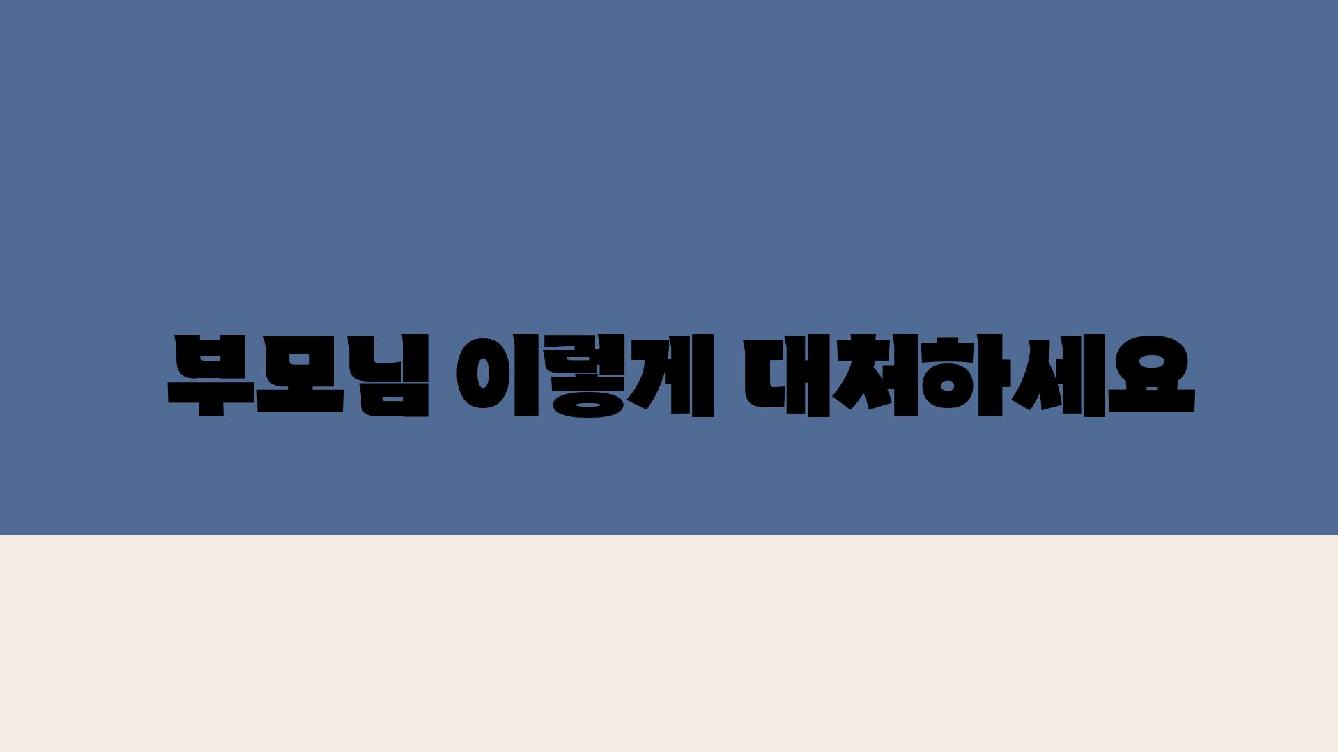  부모님 이렇게 대처하세요