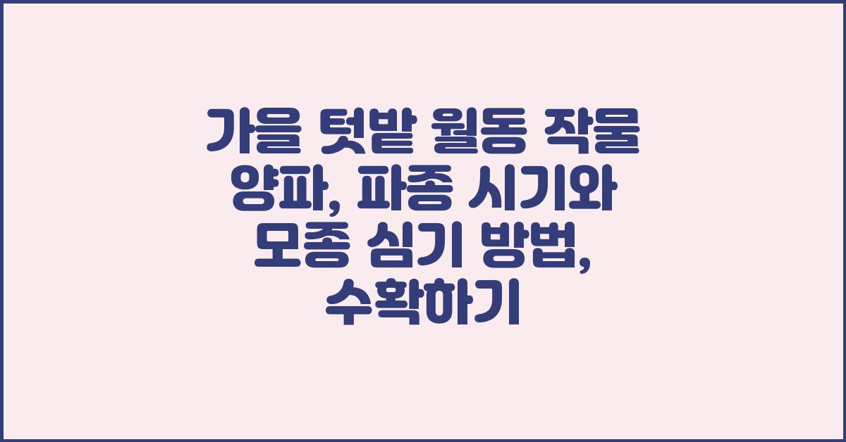 가을 텃밭 월동 작물 양파: 파종 시기, 모종 심기 방법, 수확 시기