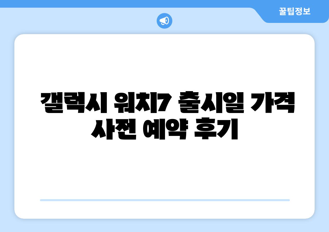 갤럭시 워치7 출시일 가격 사전 예약 후기