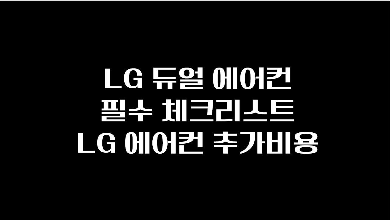  LG 듀얼 에어컨(FQ18SADWP2 FQ18HADWA2 FQ18SADWE2) 이것만은 꼭 체크! 주의사항, 추가설치비용