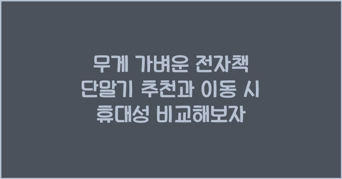 무게 가벼운 전자책 단말기 추천과 이동 시 휴대성 비교 콘텐츠