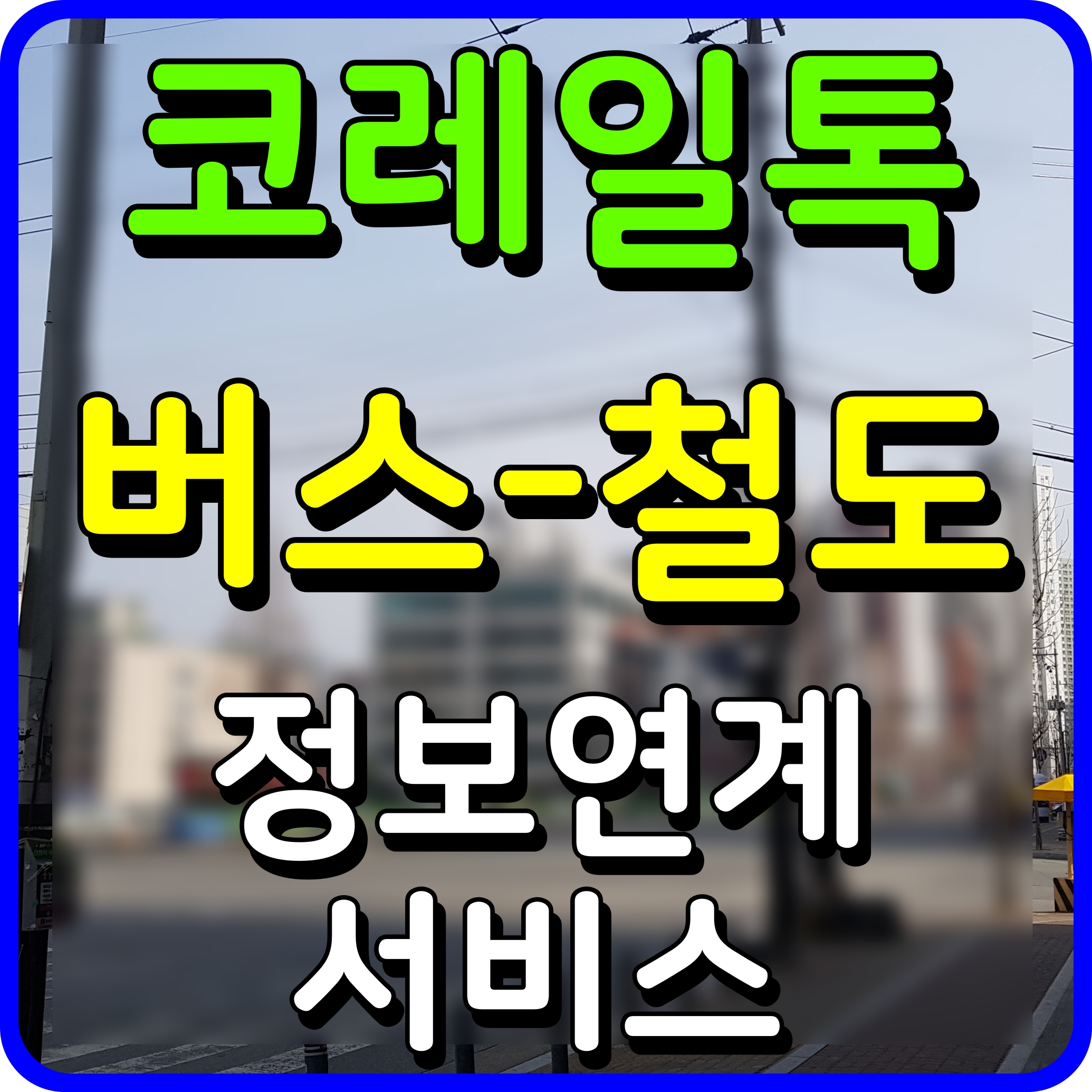  코레일톡 어플 활용 철도 버스 노선 및 환승정보 연계 공유 서비스
