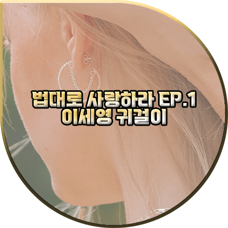 법대로 사랑하라 1회 이세영 귀걸이 :: 로아주 세비지 후프 이어링 : 김유리 패션