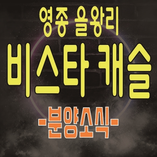  영종 을왕리 비스타 캐슬 신축빌라 을왕리 해변 인근 1.5룸,투룸,쓰리룸 즉시 입주 가능한 빌라 분양 소식