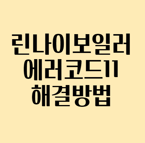  린나이 보일러 에러코드 11 해결방법