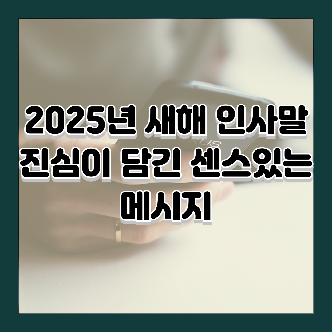 2025년 새해 인사말 진심이 담긴 센스있는 메시지
