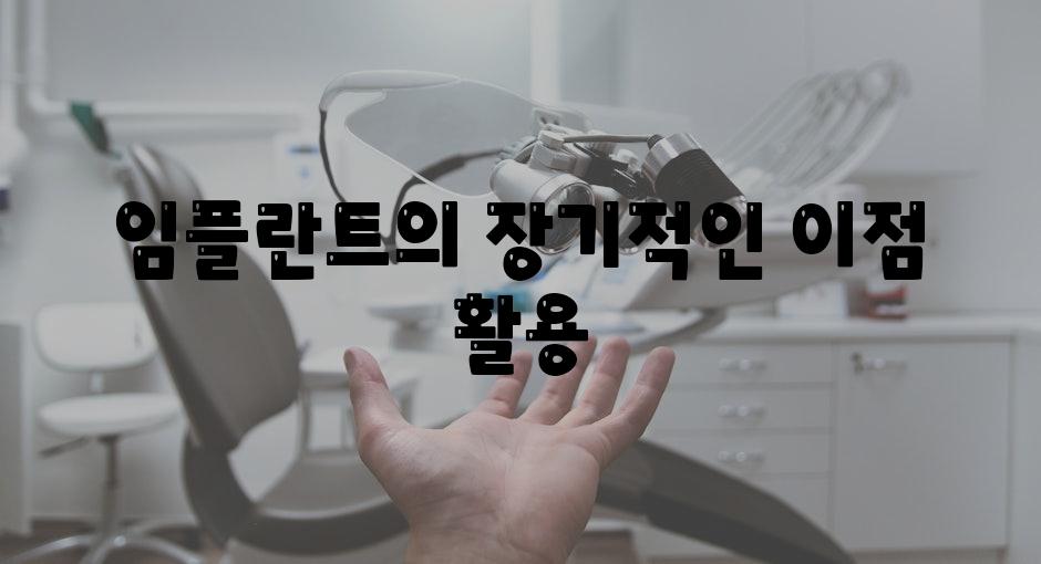 임플란트의 장기적인 이점 활용