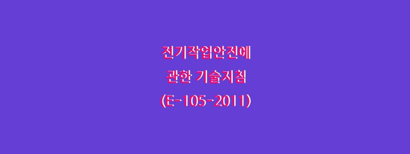  전기작업안전에 관한 기술지침(E-105-2011)