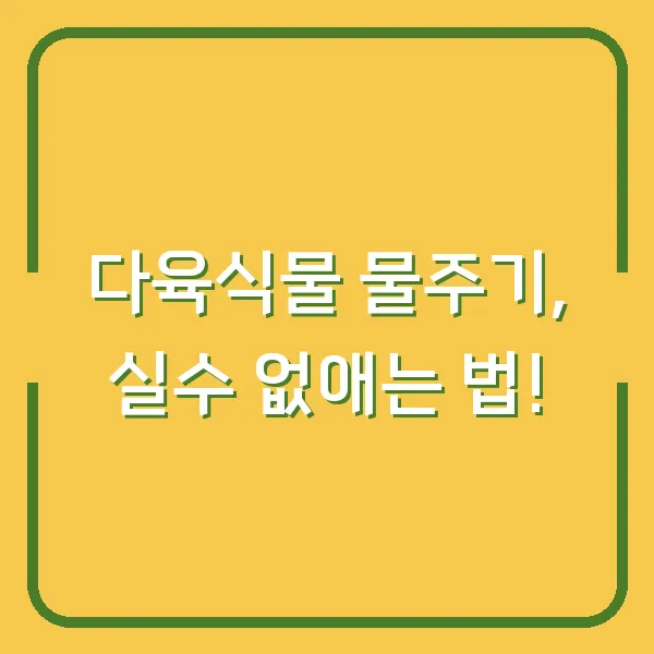 다육식물 물주기, 실수 없애는 법!