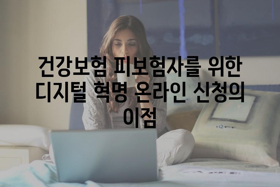 건강보험 피보험자를 위한 디지털 혁명 온라인 신청의 이점