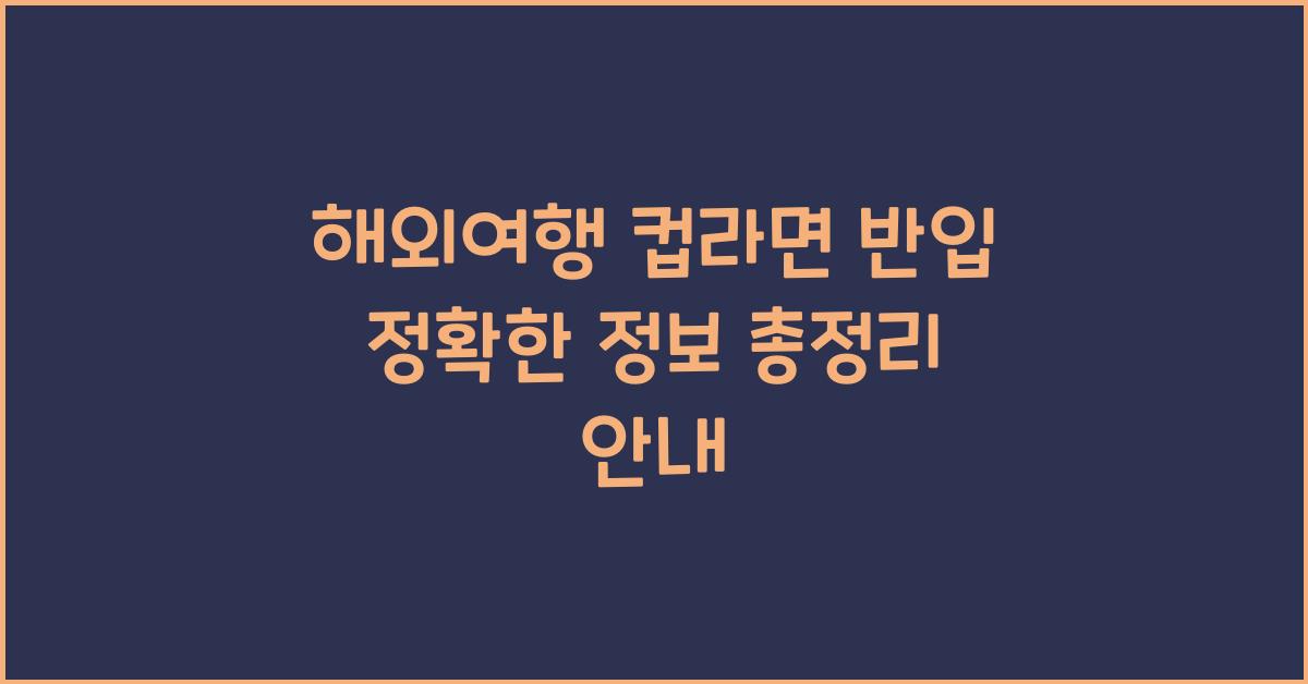 해외여행 컵라면 반입 정확한 정보 총정리