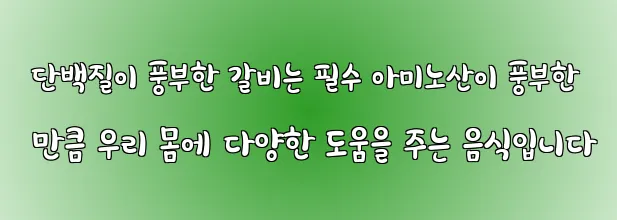 단백질이 풍부한 갈비는 필수 아미노산이 풍부한 만큼 우리 몸에 다양한 도움을 주는 음식입니다