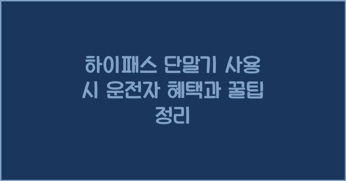 하이패스 단말기 사용 시 운전자 혜택