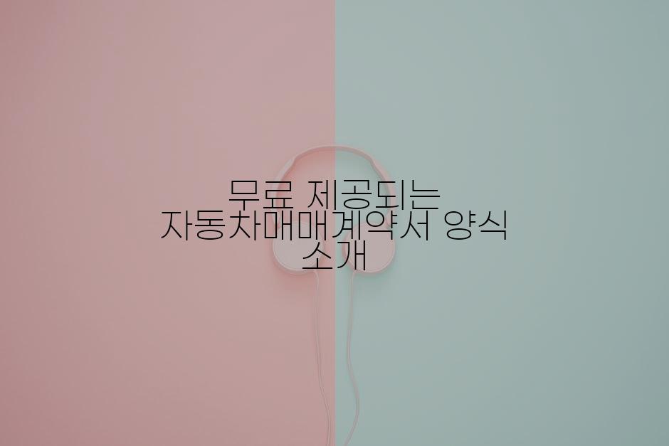 무료 제공되는 자동차매매계약서 양식 소개