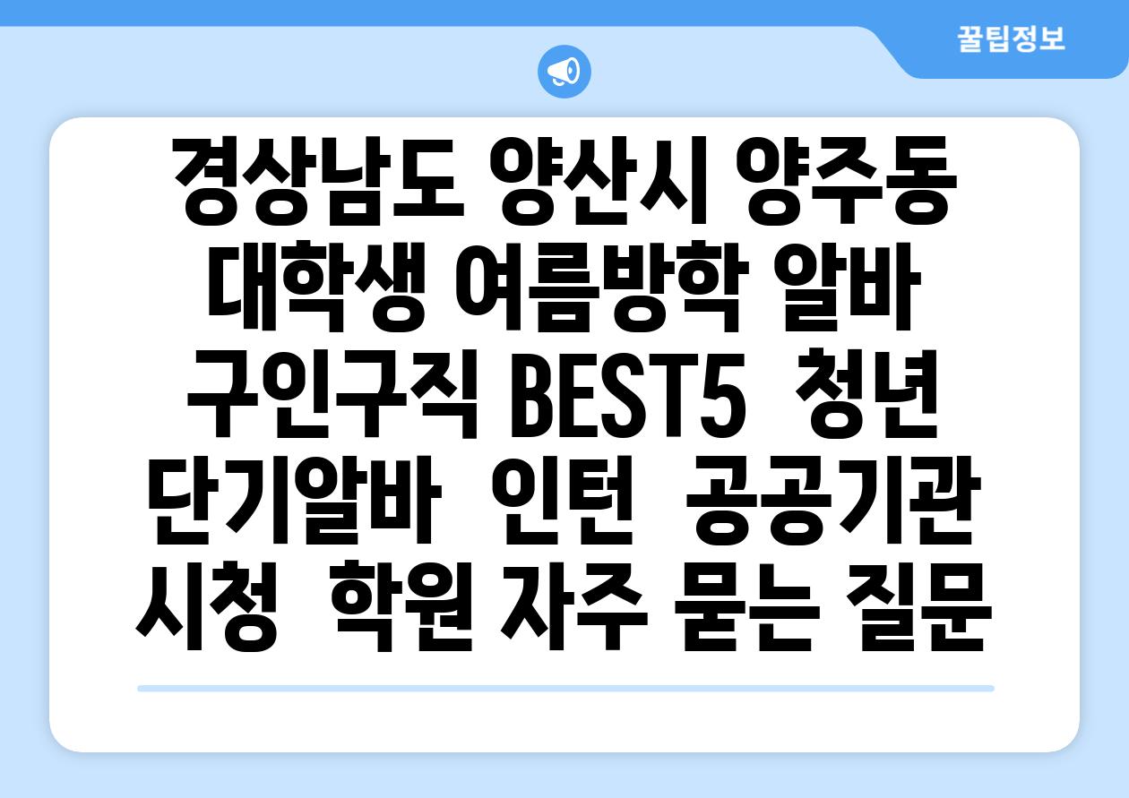 경상남도 양산시 양주동 대학생 여름방학 알바 구인구직 BEST5 | 청년 단기알바 | 인턴 | 공공기관 시청 | 학원