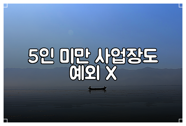 5인 미만 사업장도 예외 X